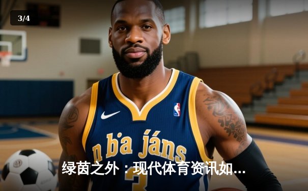 绿茵之外：现代体育资讯如何重塑观赛体验与产业格局 - 3