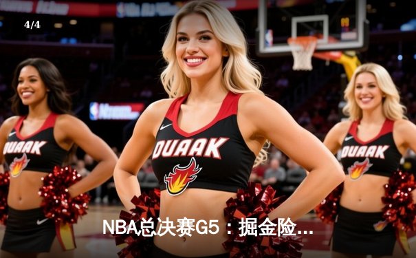 NBA总决赛G5：掘金险胜热火，约基奇三双率队夺赛点 - 4